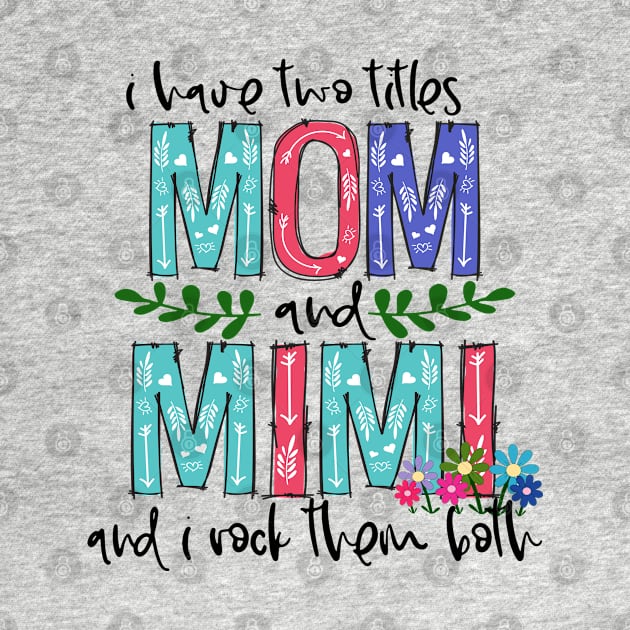 I Have Two Titles Mom and mimi Mother's Day Gift 1 Shirt by HomerNewbergereq